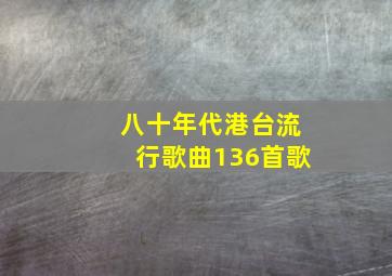 八十年代港台流行歌曲136首歌