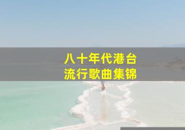 八十年代港台流行歌曲集锦