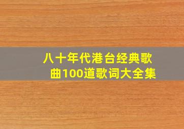 八十年代港台经典歌曲100道歌词大全集