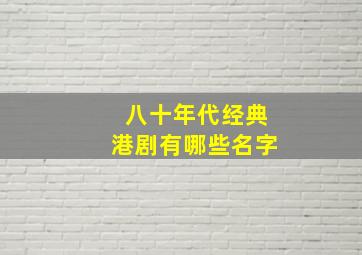 八十年代经典港剧有哪些名字