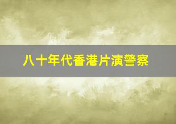 八十年代香港片演警察