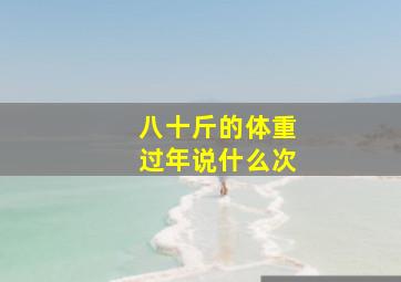 八十斤的体重过年说什么次