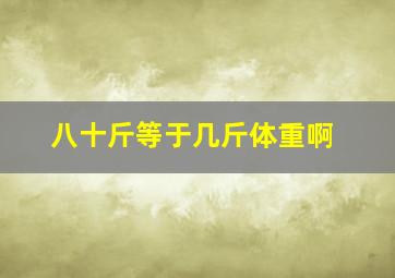 八十斤等于几斤体重啊