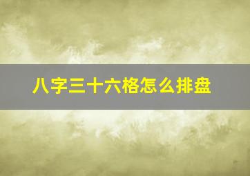 八字三十六格怎么排盘