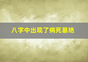 八字中出现了病死墓绝