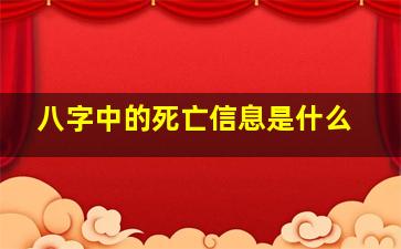 八字中的死亡信息是什么