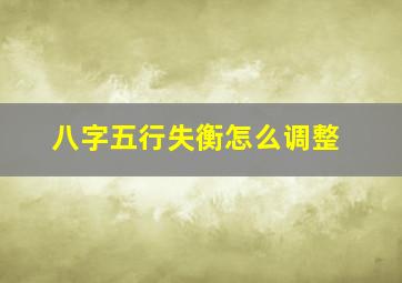 八字五行失衡怎么调整