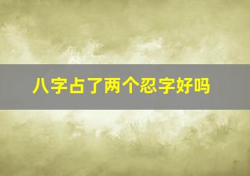 八字占了两个忍字好吗