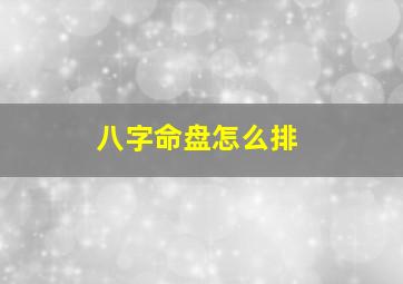 八字命盘怎么排