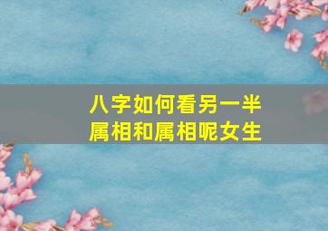 八字如何看另一半属相和属相呢女生