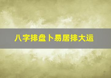 八字排盘卜易居排大运