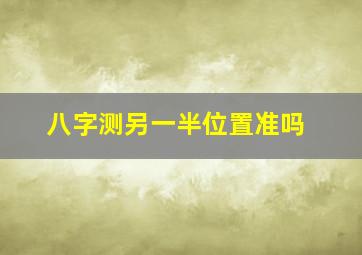 八字测另一半位置准吗