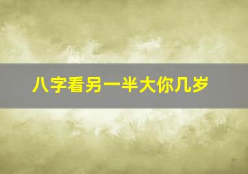 八字看另一半大你几岁