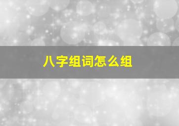 八字组词怎么组