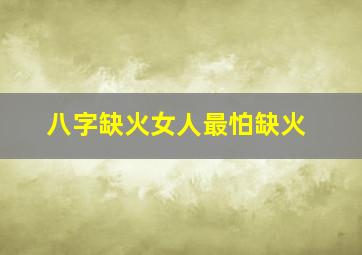 八字缺火女人最怕缺火