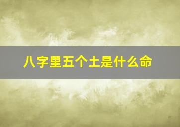 八字里五个土是什么命