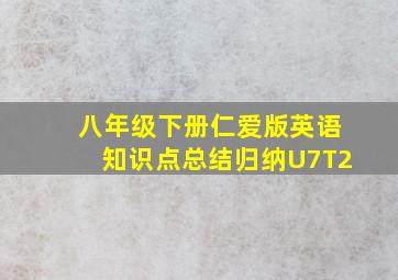 八年级下册仁爱版英语知识点总结归纳U7T2