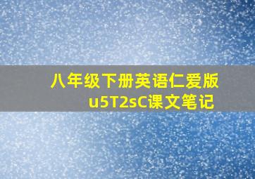 八年级下册英语仁爱版u5T2sC课文笔记