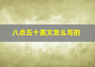 八点五十英文怎么写的