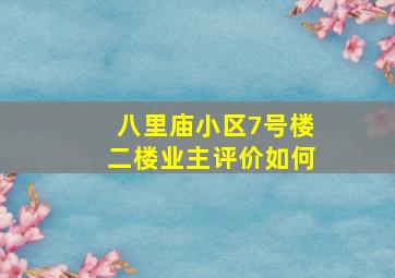 八里庙小区7号楼二楼业主评价如何