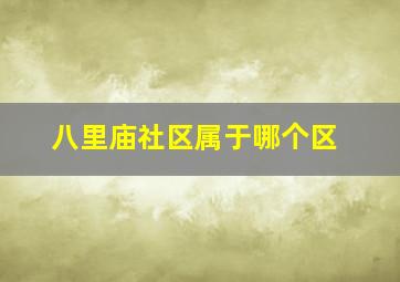 八里庙社区属于哪个区