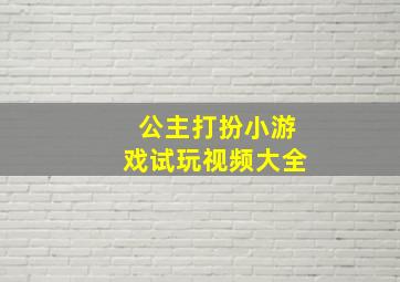 公主打扮小游戏试玩视频大全