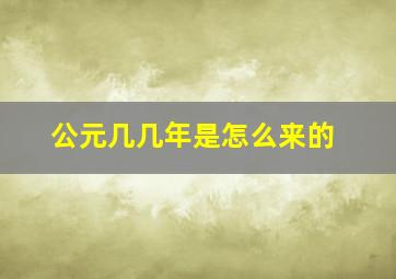 公元几几年是怎么来的