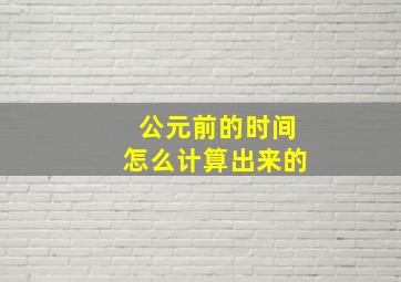 公元前的时间怎么计算出来的