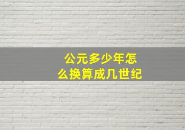 公元多少年怎么换算成几世纪