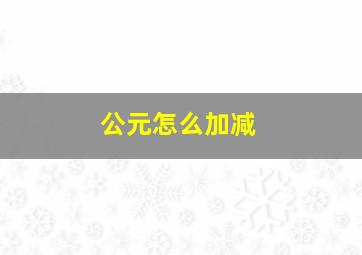 公元怎么加减