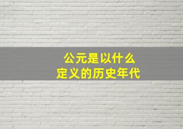 公元是以什么定义的历史年代