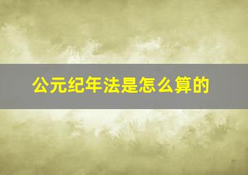 公元纪年法是怎么算的