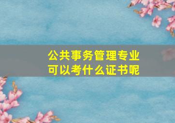 公共事务管理专业可以考什么证书呢