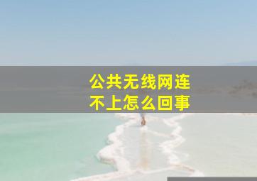 公共无线网连不上怎么回事