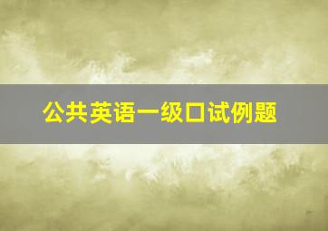 公共英语一级口试例题