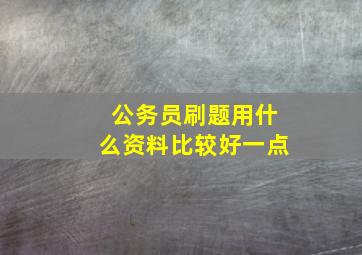 公务员刷题用什么资料比较好一点