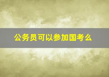 公务员可以参加国考么