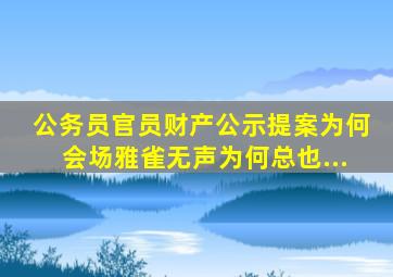 公务员官员财产公示提案为何会场雅雀无声为何总也...