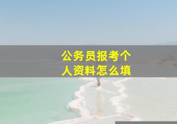 公务员报考个人资料怎么填