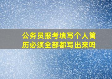 公务员报考填写个人简历必须全部都写出来吗