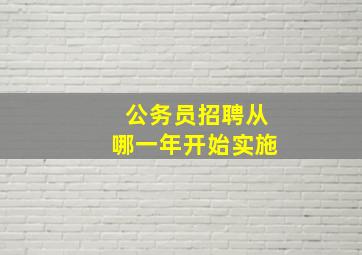 公务员招聘从哪一年开始实施