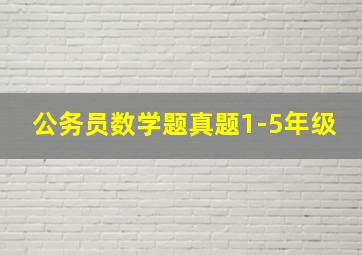 公务员数学题真题1-5年级