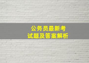 公务员最新考试题及答案解析