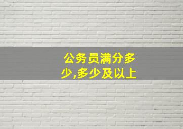 公务员满分多少,多少及以上