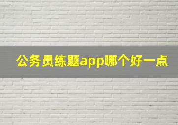 公务员练题app哪个好一点