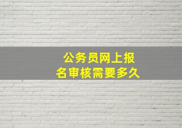 公务员网上报名审核需要多久