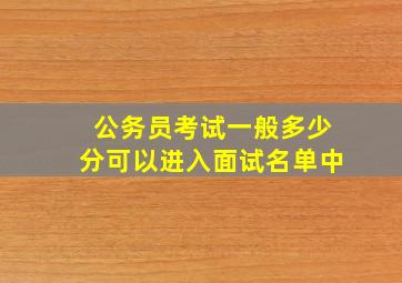 公务员考试一般多少分可以进入面试名单中