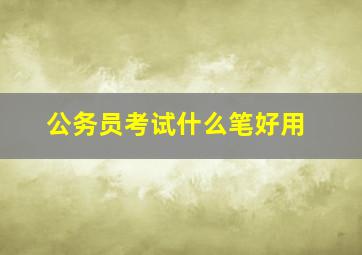 公务员考试什么笔好用