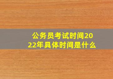 公务员考试时间2022年具体时间是什么