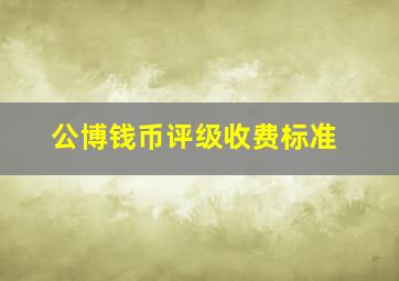 公博钱币评级收费标准